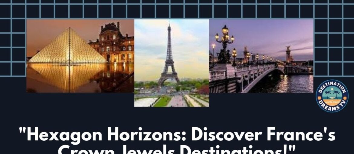 "Hexagon Horizons: Discover France's Crown Jewels Destinations!"