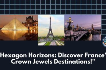 "Hexagon Horizons: Discover France's Crown Jewels Destinations!"