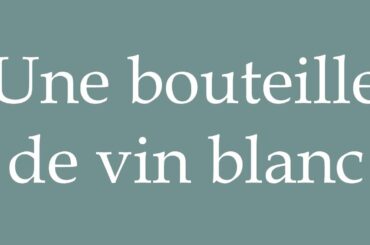 How to Pronounce ''Une bouteille de vin blanc'' (A bottle of white wine) Correctly in French
