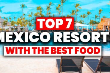 TOP 7 Mexico All-Inclusive Resorts With The BEST FOOD (2024)