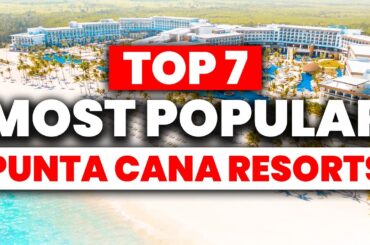 TOP 7 Most Popular PUNTA CANA All-Inclusive Resorts (2024)