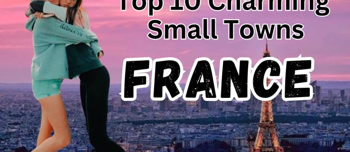Most Charming Small Towns in France | France travel Guide