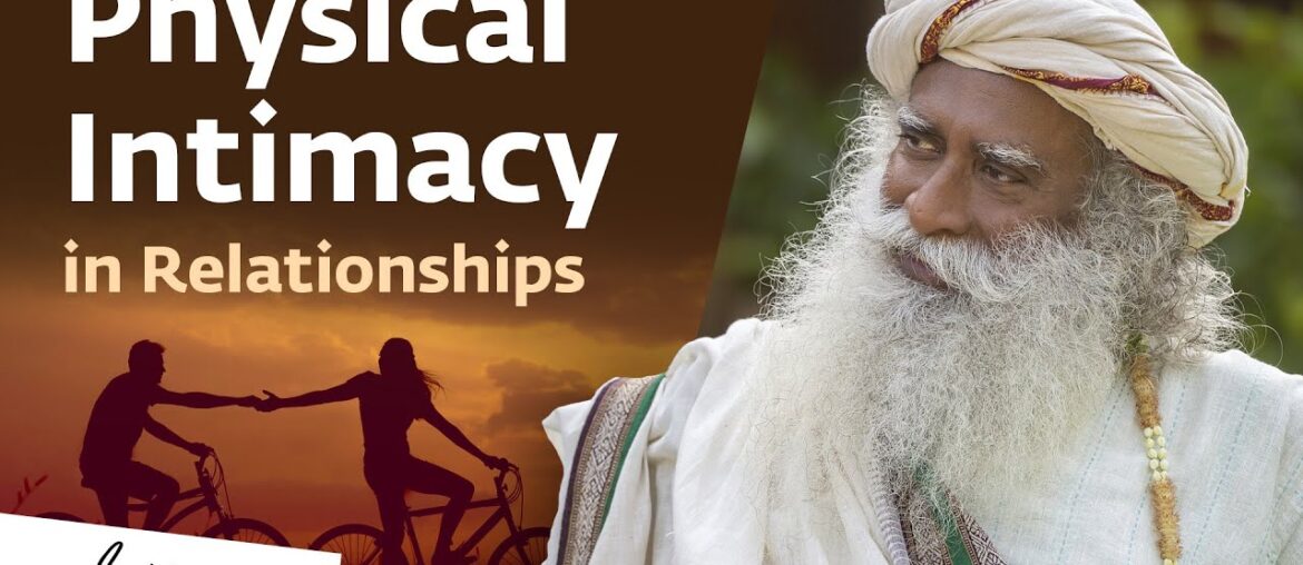 The Truth About Physical Relationships | Sadhguru The Truth About Physical Relationships | Sadhguru