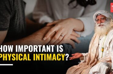 Is Love Enough? Sadhguru's Eye-Opening Take on Physical Connection and Relationships