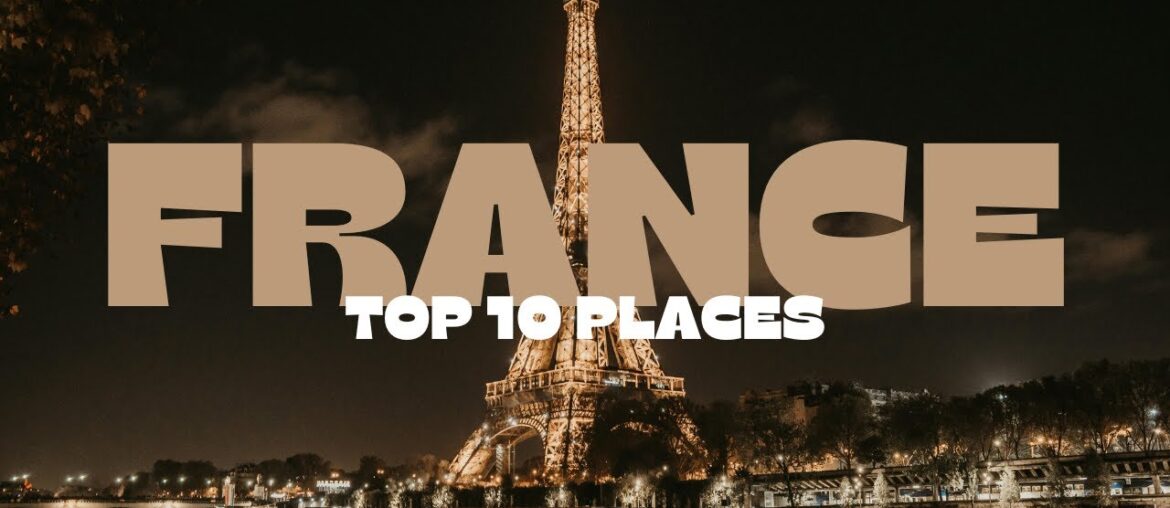 10 BEST PLACES TO VISIT IN FRANCE 10 BEST PLACES TO VISIT IN FRANCE