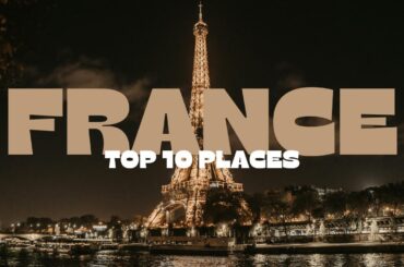 10 BEST PLACES TO VISIT IN FRANCE