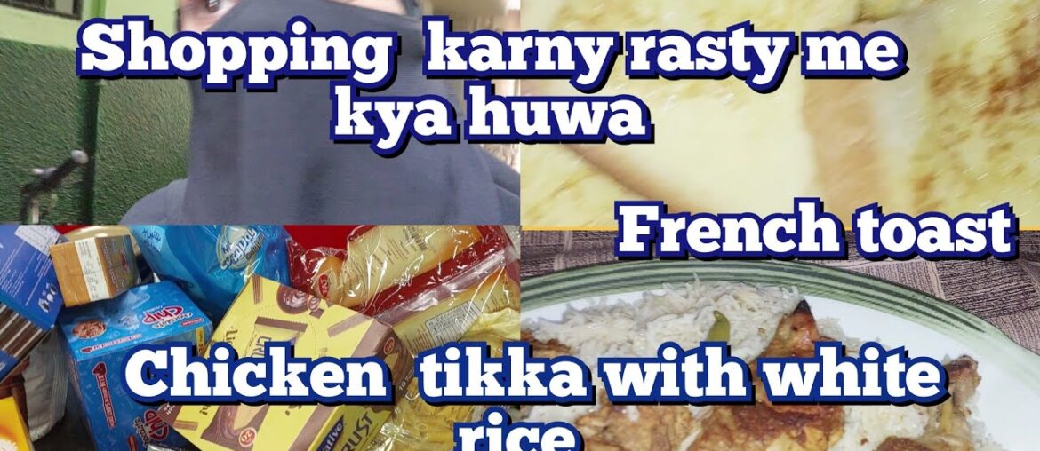 shopping karny gay rasty me kya huwa  French toast   chicken tikka with white  rice recipe