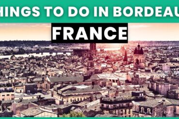 15 Things to do in Bordeaux, France | Bucket List Places