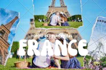 Top 10 Must Visit Places in France: A Travel Guide