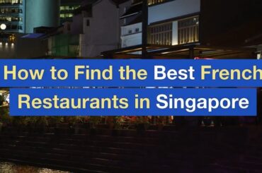 How to Find the Best French Restaurants in Singapore