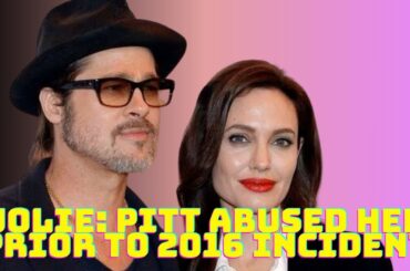 Angelina Jolie Claims 2016 Plane Incident Was Not Brad Pitt's First Physical Abuse