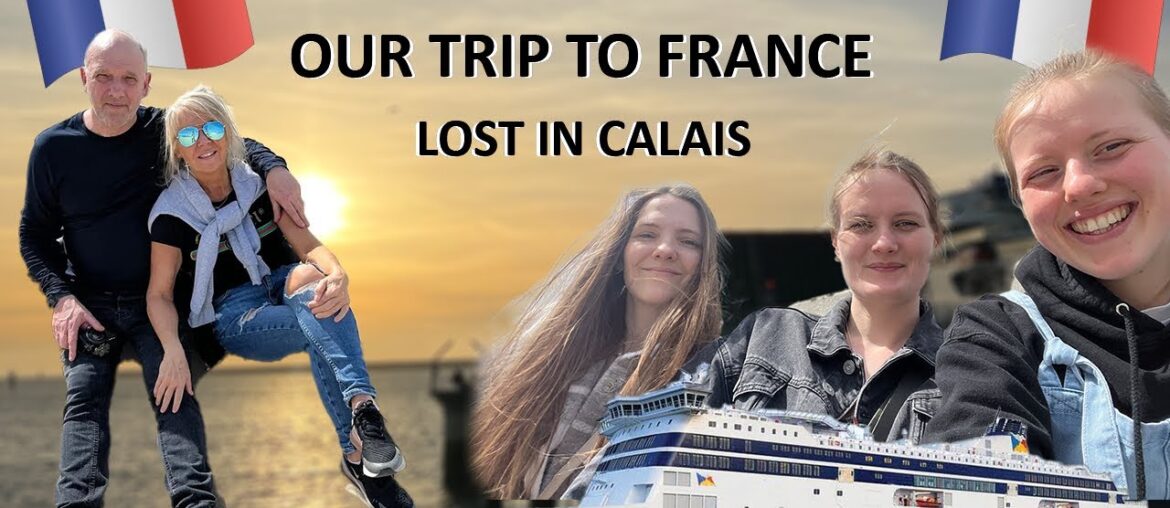 DAY TRIP TO FRANCE ..LOST IN CALAIS !!!!