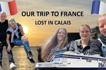 DAY TRIP TO FRANCE ..LOST IN CALAIS !!!!