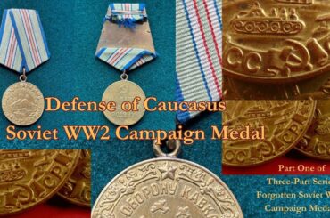 Forgotten Soviet WW2 Campaign Medals, Three-Part Series. Part One :  Medal for Defence of Caucasus