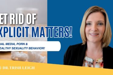 Get Rid of The Explicit Matters: Sexual Media, Porn & Unhealthy Sexuality Behavior | Dr. Trish Leigh