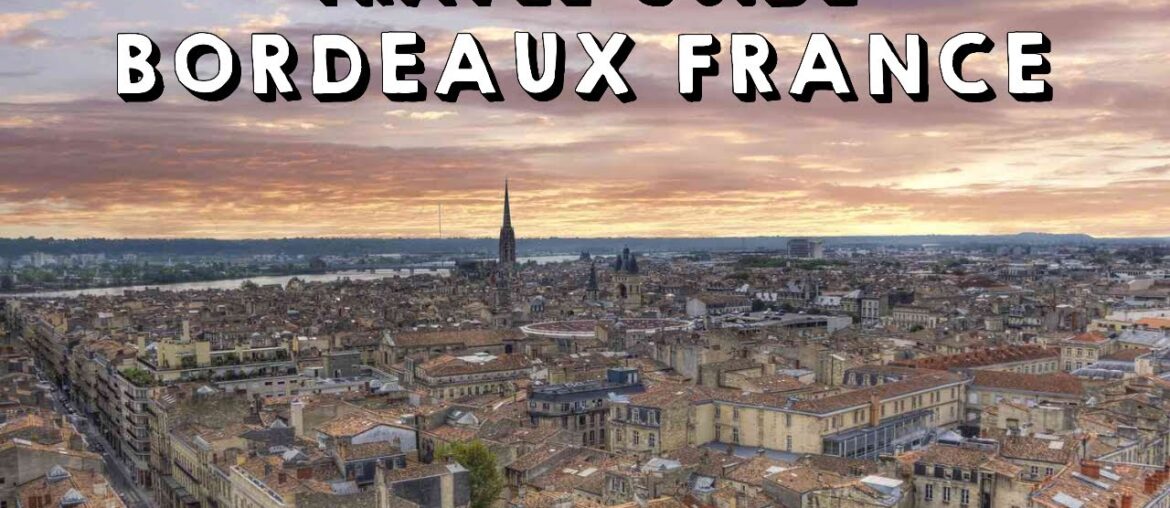 Bordeaux France Complete Travel Guide | Things to do Bordeaux France