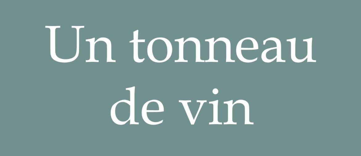 How to Pronounce ''Un tonneau de vin'' (A barrel of wine) Correctly in French