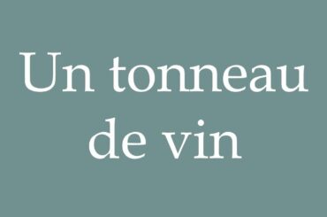 How to Pronounce ''Un tonneau de vin'' (A barrel of wine) Correctly in French