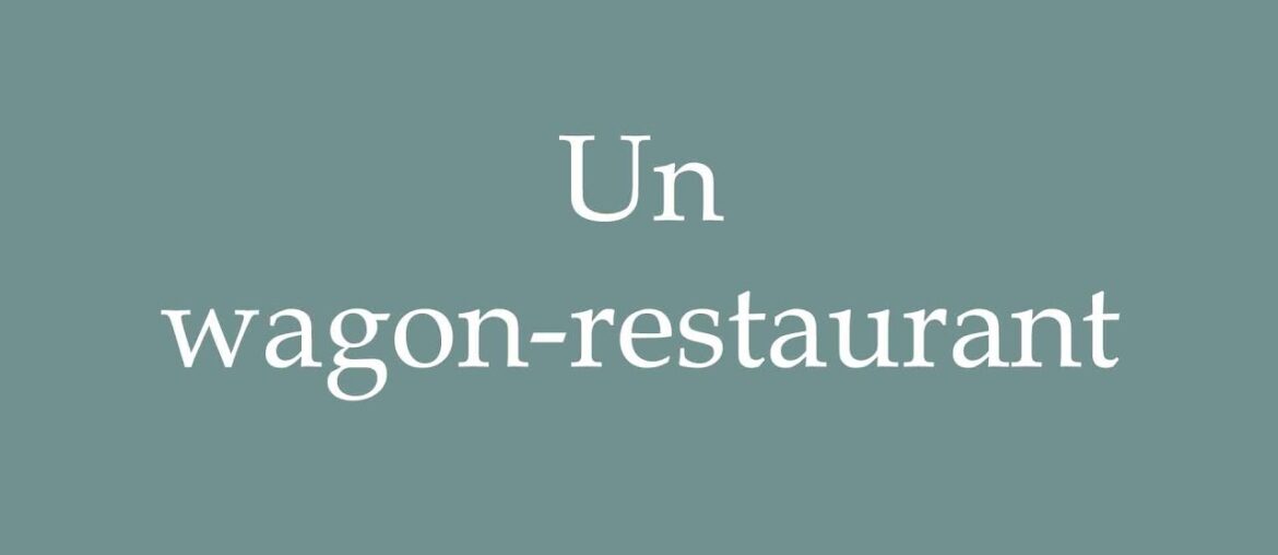 How to Pronounce ''Un wagon-restaurant'' (A dining car) Correctly in French