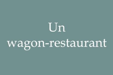 How to Pronounce ''Un wagon-restaurant'' (A dining car) Correctly in French
