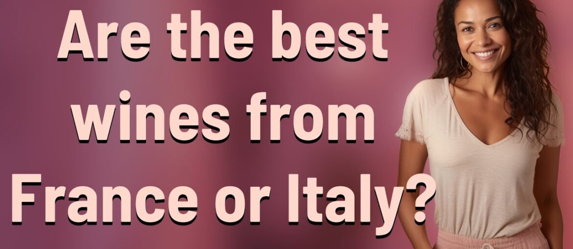 Are the best wines from France or Italy? Are the best wines from France or Italy?