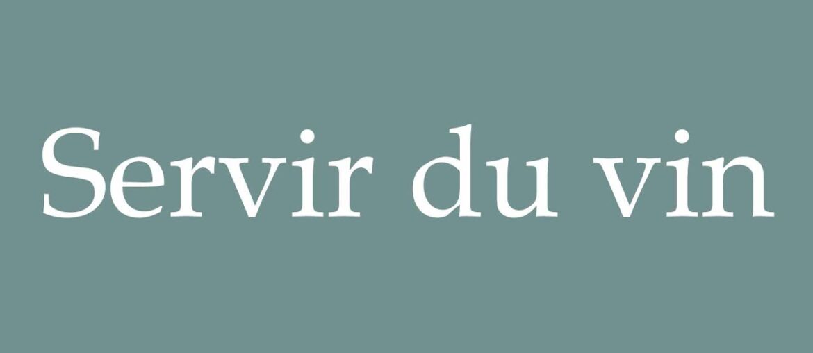 How to Pronounce ''Servir du vin'' (Serving wine) Correctly in French