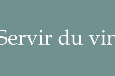 How to Pronounce ''Servir du vin'' (Serving wine) Correctly in French