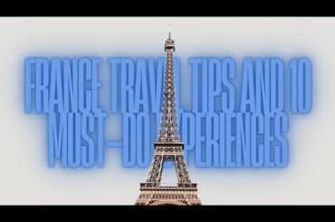 France Travel Tips and 10 Must-Do Experiences