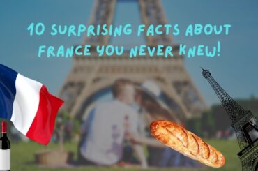 10 Surprising Facts About France You Never Knew!