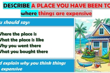 IELTS Speaking Part 2:  Describe a place you have been to where things are expensive