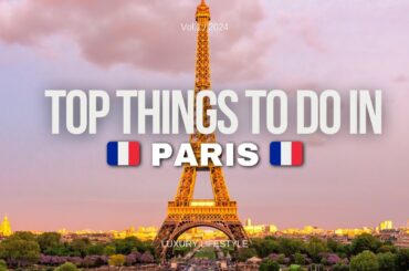 Top Things To Do In Paris, France| Travel Guide