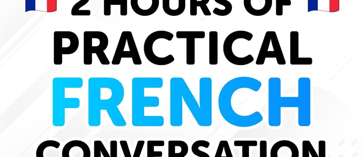 2 Hours of Practical French Conversation Dialogues: From Beginner to Intermediate Levels
