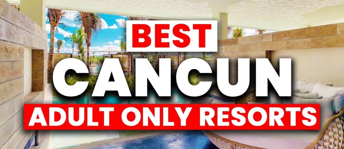 NEW | Top 8 Adult’s Only All-Inclusive Resorts in CANCUN (2024)