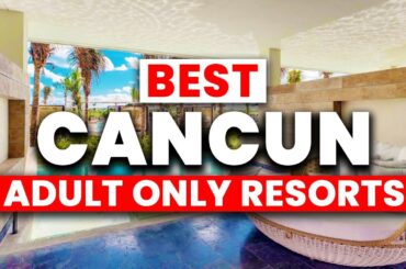 NEW | Top 8 Adult’s Only All-Inclusive Resorts in CANCUN (2024)