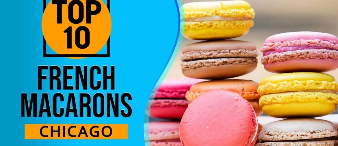Top 10 Best French Macarons in Chicago