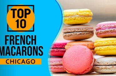 Top 10 Best French Macarons in Chicago