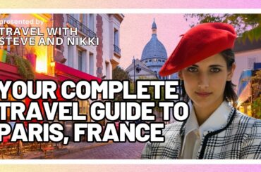 Your Complete Travel Guide to Paris, France