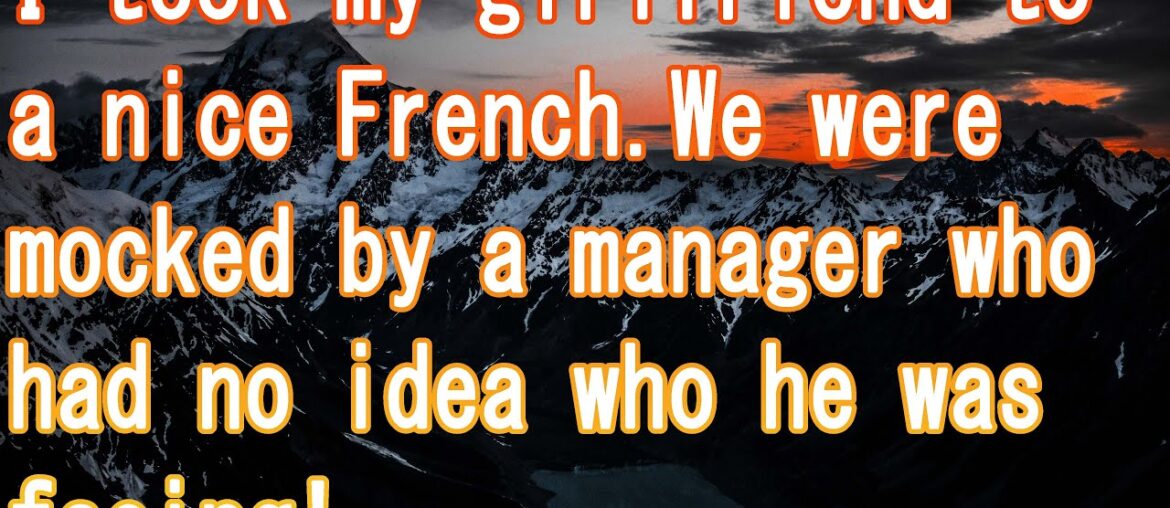 I took my girlfriend to a nice French.We were mocked by a manager who had no idea who he was facing!