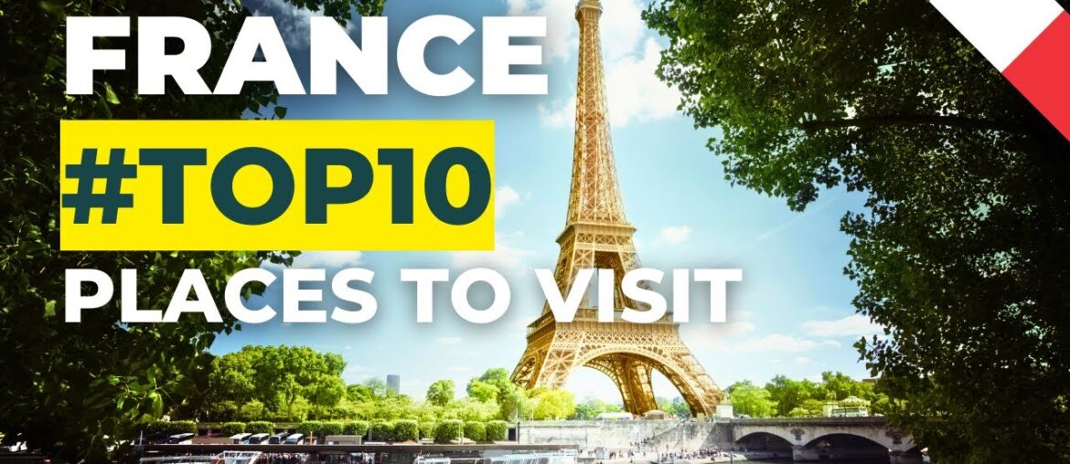 Top 10 Places to Visit in France: Explore the Best of French Culture and Beauty