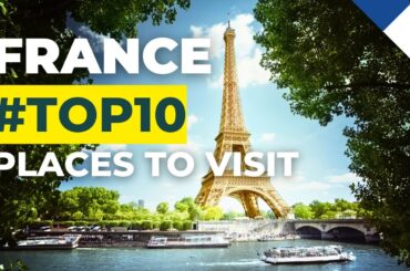 Top 10 Places to Visit in France: Explore the Best of French Culture and Beauty