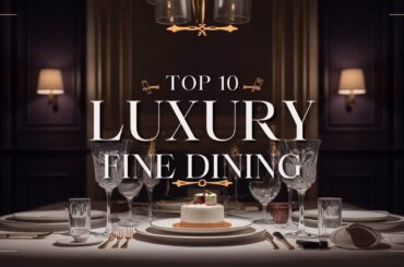 Top 10 Luxury Fine Dining Restaurants You Must Experience!