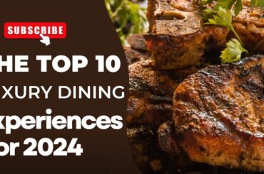 The Top 10 Luxury Dining Experiences for 2024