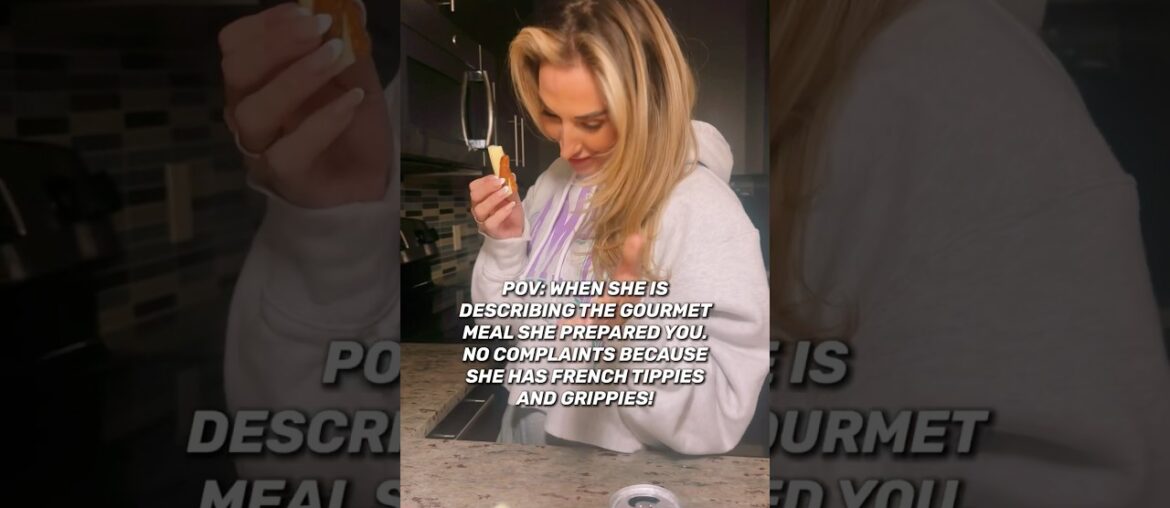 When she’s describing the gourmet meal prepared you. No complaints! She has French tippies! #lol