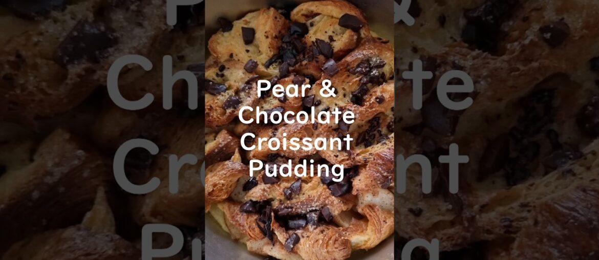Pear and Chocolate Croissant Pudding