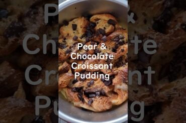 Pear and Chocolate Croissant Pudding