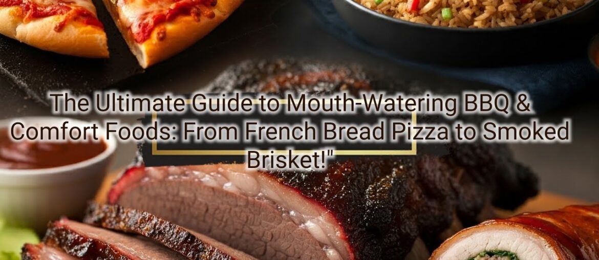 The Ultimate Guide to Mouth-Watering BBQ & Comfort Foods: From French Bread Pizza to Smoked Brisket!