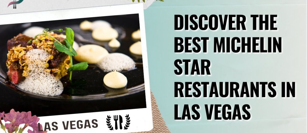 Discover the Best Michelin Star Restaurants in Las Vegas