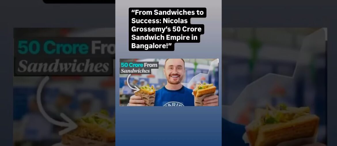 “From Sandwiches to Success: Nicolas Grossemy’s 50 Crore Sandwich Empire in Bangalore!”#foodbusiness