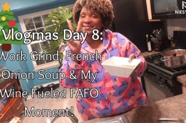 Vlogmas Day 8: Work Grind, French Onion Soup & My Wine-Fueled FAFO Moment!