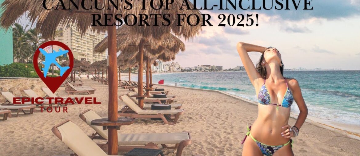 Cancun's TOP All-Inclusive Resorts for 2025!